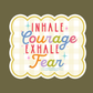 Sticker: Inhale Courage Exhale Fear
